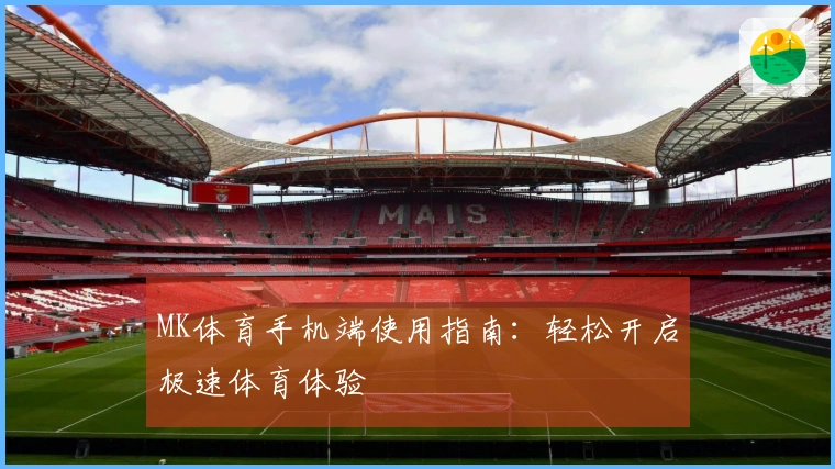 MK体育手机端使用指南：轻松开启极速体育体验