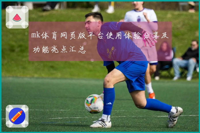 mk体育网页版平台使用体验分享及功能亮点汇总