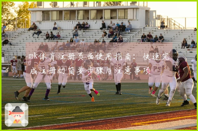 mk体育注册页面使用指南：快速完成注册的简要步骤与注意事项